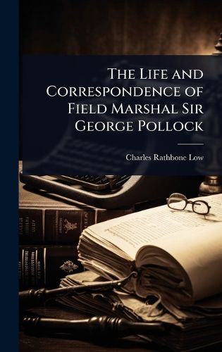 Cover image for The Life and Correspondence of Field Marshal Sir George Pollock
