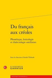 Cover image for Du Francais Aux Creoles: Phonetique, Lexicologie Et Dialectologie Antillaises