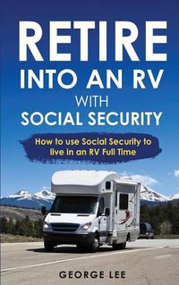 Cover image for RV Living: Retire Into An RV With Social Security: How To Use Social Security To Live In An RV Full Time