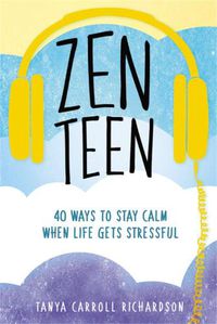 Cover image for Zen Teen: 101 Mindful Ways to Stay Calm When Life Gets Stressful