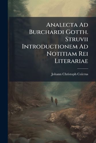 Cover image for Analecta Ad Burchardi Gotth. Struvii Introductionem Ad Notitiam Rei Literariae
