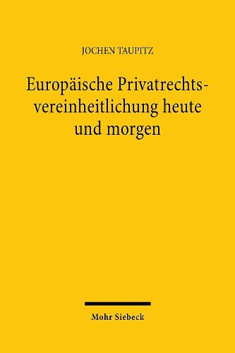 Europaische Privatrechtsvereinheitlichung heute und morgen