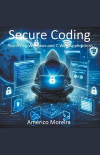Cover image for Secure Coding Protecting Windows and C Web Applications