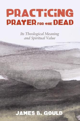 Cover image for Practicing Prayer for the Dead: Its Theological Meaning and Spiritual Value