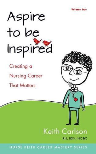 Cover image for Aspire to Be Inspired: Creating a Nursing Career That Matters