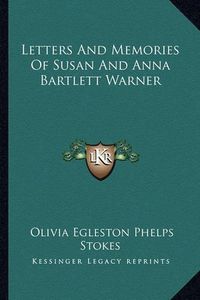 Cover image for Letters and Memories of Susan and Anna Bartlett Warner