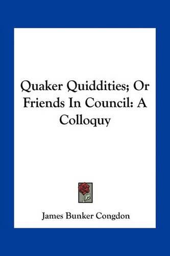 Quaker Quiddities; Or Friends in Council: A Colloquy