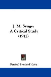 Cover image for J. M. Synge: A Critical Study (1912)