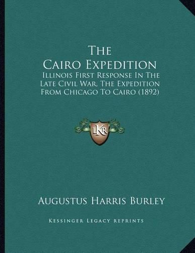 Cover image for The Cairo Expedition: Illinois First Response in the Late Civil War, the Expedition from Chicago to Cairo (1892)