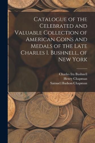 Cover image for Catalogue of the Celebrated and Valuable Collection of American Coins and Medals of the Late Charles I. Bushnell, of New York