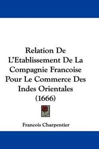 Cover image for Relation de L'Etablissement de La Compagnie Francoise Pour Le Commerce Des Indes Orientales (1666)