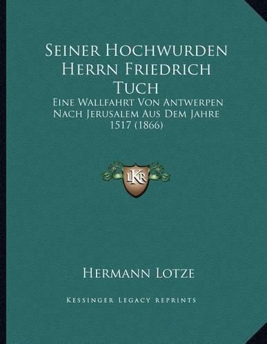 Seiner Hochwurden Herrn Friedrich Tuch: Eine Wallfahrt Von Antwerpen Nach Jerusalem Aus Dem Jahre 1517 (1866)