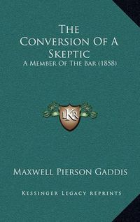 Cover image for The Conversion of a Skeptic: A Member of the Bar (1858)