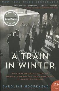Cover image for A Train in Winter: An Extraordinary Story of Women, Friendship, and Resistance in Occupied France