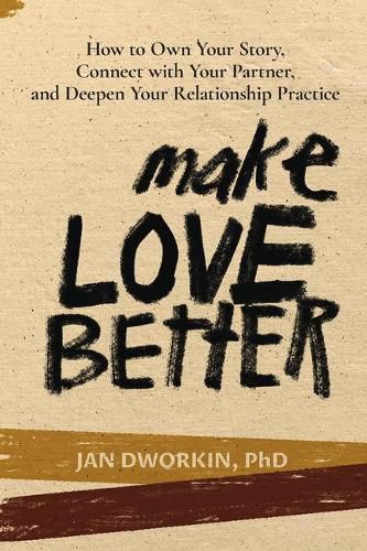 Cover image for Make Love Better: How to Own Your Story, Connect with Your Partner, and Deepen Your Relationship Practice