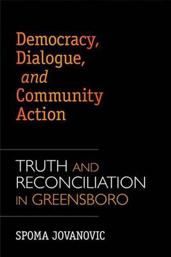 Cover image for Democracy, Dialogue, and Community Action: Truth and Reconciliation in Greensboro, North Carolina