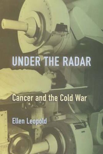 Cover image for Under the Radar: Cancer and the Cold War