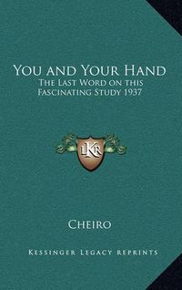 Cover image for You and Your Hand: The Last Word on This Fascinating Study 1937