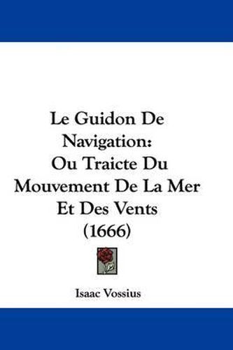 Cover image for Le Guidon De Navigation: Ou Traicte Du Mouvement De La Mer Et Des Vents (1666)