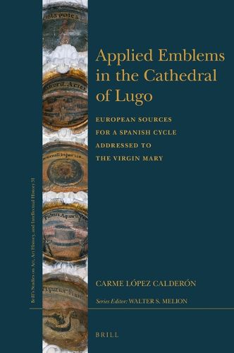 Cover image for Applied Emblems in the Cathedral of Lugo: European Sources for a Spanish Cycle Addressed to the Virgin Mary