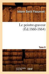 Cover image for Le Peintre-Graveur. Tome 6 (Ed.1860-1864)