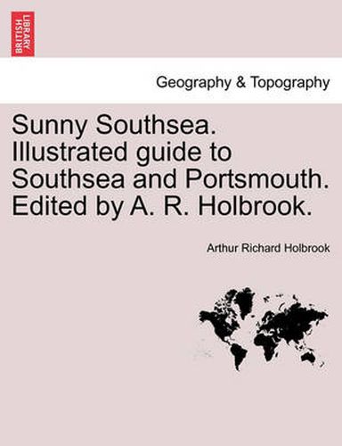 Cover image for Sunny Southsea. Illustrated Guide to Southsea and Portsmouth. Edited by A. R. Holbrook.