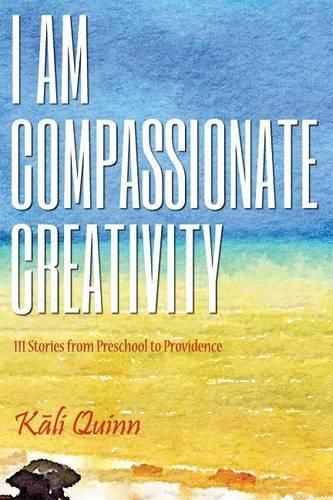 Cover image for I am Compassionate Creativity: 111 Stories from Preschool to Providence