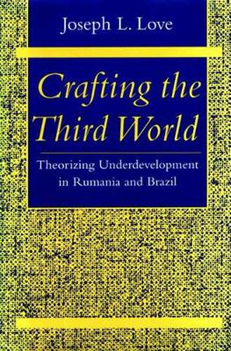 Cover image for Crafting the Third World: Theorizing Underdevelopment in Rumania and Brazil