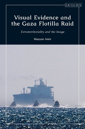 Cover image for Visual Evidence and the Gaza Flotilla Raid: Extraterritoriality and the Image