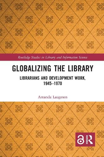 Globalizing the Library: Librarians and Development Work, 1945-1970