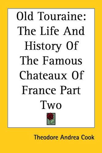 Cover image for Old Touraine: The Life And History Of The Famous Chateaux Of France Part Two