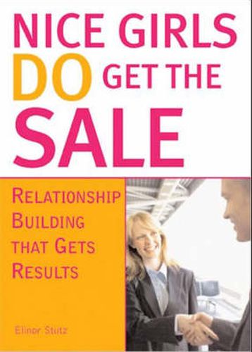 Nice Girls DO Get The Sale: Using the Power of Empathy to Build Relationships and Get Results