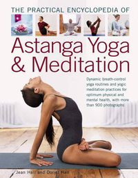 Cover image for The Practial Encyclopedia of Astanga Yoga & Meditation: Dynamic Breath-Control Yoga Routines and Yogic Meditation Practices for Optimum Physical and Mental Health, with More Than 900 Photographs