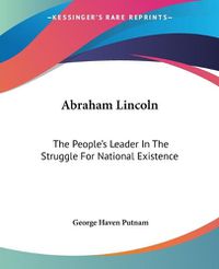 Cover image for Abraham Lincoln: The People's Leader In The Struggle For National Existence