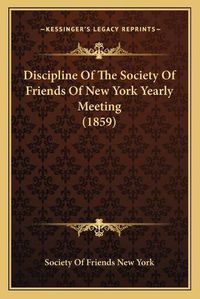 Cover image for Discipline of the Society of Friends of New York Yearly Meeting (1859)