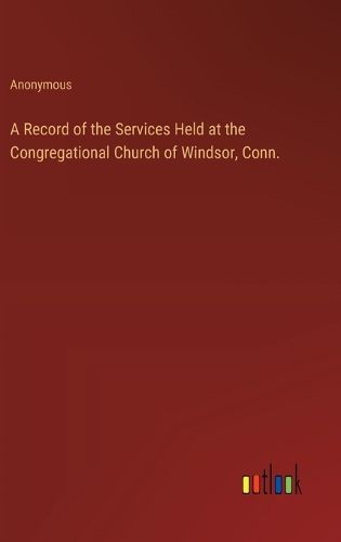 Cover image for A Record of the Services Held at the Congregational Church of Windsor, Conn.