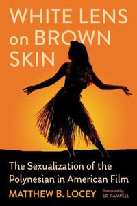 Cover image for White Lens on Brown Skin: The Sexualization of the Polynesian in American Film