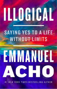 Cover image for Illogical: Saying Yes to a Life Without Limits