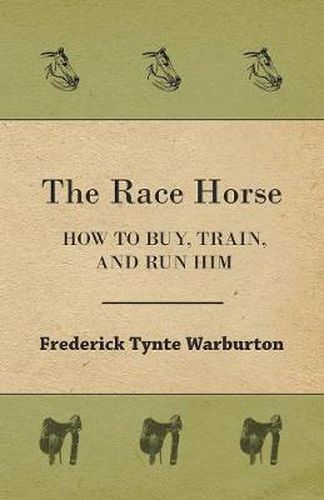 Cover image for The Race Horse; How To Buy, Train, And Run Him