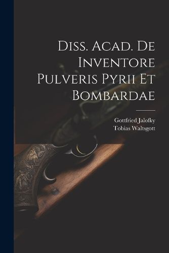 Cover image for Diss. Acad. De Inventore Pulveris Pyrii Et Bombardae