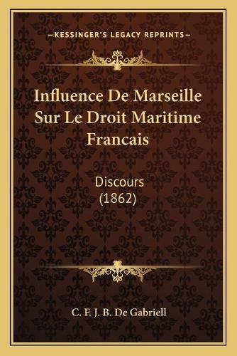 Cover image for Influence de Marseille Sur Le Droit Maritime Francais: Discours (1862)