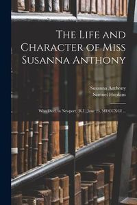 Cover image for The Life and Character of Miss Susanna Anthony: Who Died, in Newport, (R.I.) June 23, MDCCXCI ...