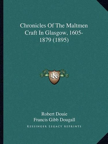 Cover image for Chronicles of the Maltmen Craft in Glasgow, 1605-1879 (1895)