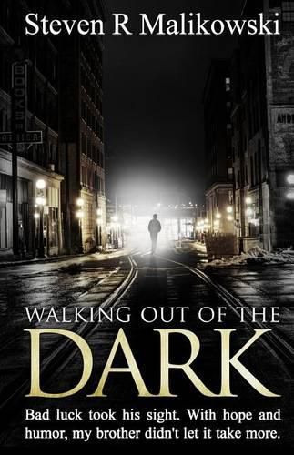 Cover image for Walking Out of the Dark: Bad luck took his sight. With hope and humor, my brother didn't let it take more.