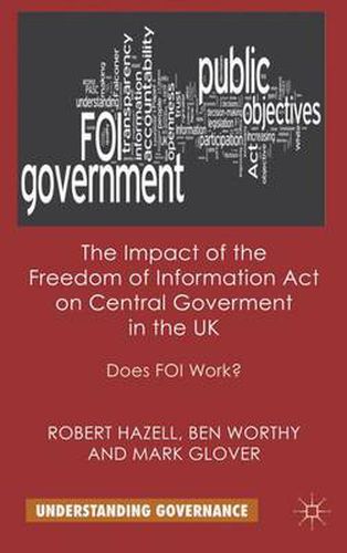 Cover image for The Impact of the Freedom of Information Act on Central Government in the UK: Does FOI Work?