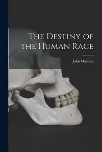 Cover image for The Destiny of the Human Race [microform]