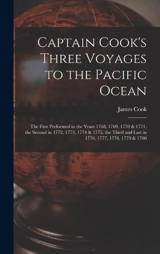 Captain Cook's Three Voyages to the Pacific Ocean [microform]: the First Performed in the Years 1768, 1769, 1770 & 1771, the Second in 1772, 1773, 1774 & 1775, the Third and Last in 1776, 1777, 1778, 1779 & 1780