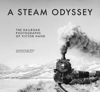 Cover image for A Steam Odyssey: The Railroad Photographs of Victor Hand