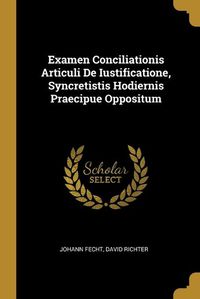 Cover image for Examen Conciliationis Articuli De Iustificatione, Syncretistis Hodiernis Praecipue Oppositum