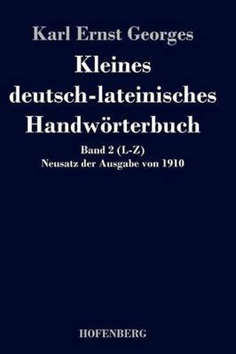 Kleines deutsch-lateinisches Handwoerterbuch: Band 2 (L-Z) Neusatz der Ausgabe von 1910